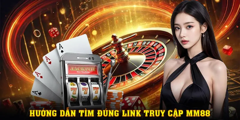 Hướng dẫn tìm đúng link truy cập MM88